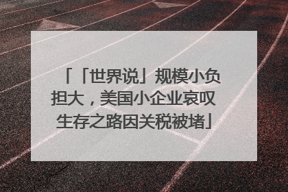 「世界说」规模小负担大，美国小企业哀叹生存之路因关税被堵