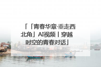 「青春华章·重走西北角」AI视频丨穿越时空的青春对话