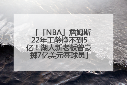 「NBA」詹姆斯22年工龄挣不到5亿！湖人新老板曾豪掷7亿美元签球员
