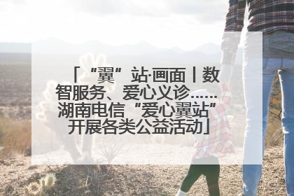 “翼”站·画面丨数智服务、爱心义诊……湖南电信“爱心翼站” 开展各类公益活动