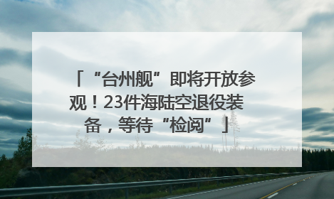 “台州舰”即将开放参观！23件海陆空退役装备，等待“检阅”