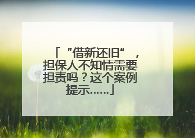 “借新还旧”，担保人不知情需要担责吗？这个案例提示……