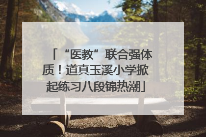 “医教”联合强体质！道真玉溪小学掀起练习八段锦热潮