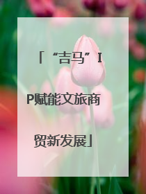 “吉马”IP赋能文旅商贸新发展