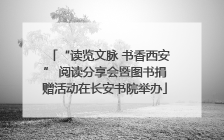 “读览文脉 书香西安” 阅读分享会暨图书捐赠活动在长安书院举办