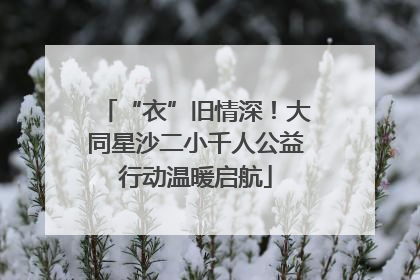“衣”旧情深！大同星沙二小千人公益行动温暖启航