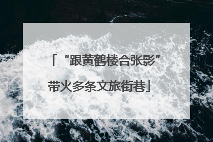 “跟黄鹤楼合张影”带火多条文旅街巷