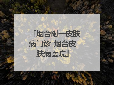 烟台附一皮肤病门诊_烟台皮肤病医院