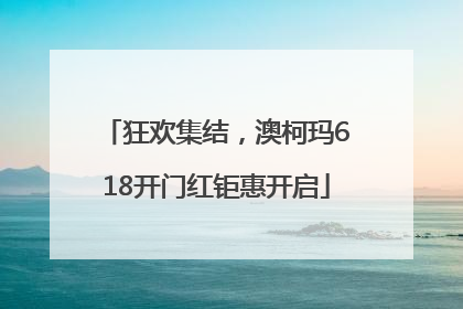 狂欢集结，澳柯玛618开门红钜惠开启