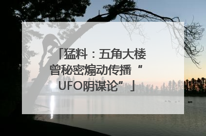 猛料：五角大楼曾秘密煽动传播“UFO阴谋论”