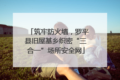 筑牢防火墙，罗平县旧屋基乡织密“三合一”场所安全网