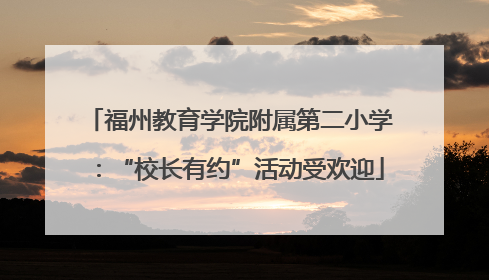福州教育学院附属第二小学：“校长有约”活动受欢迎