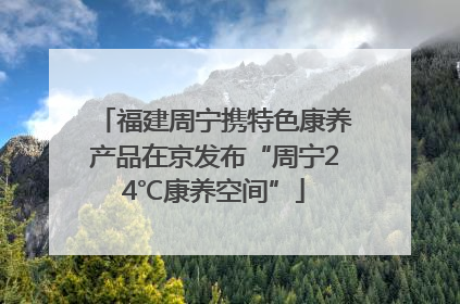 福建周宁携特色康养产品在京发布“周宁24℃康养空间”