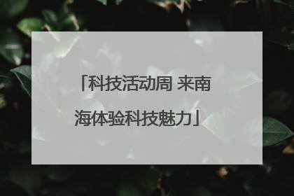 科技活动周 来南海体验科技魅力