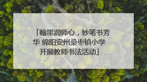 翰墨润师心，妙笔书芳华 绵阳安州桑枣镇小学开展教师书法活动