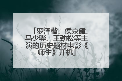 罗泽楷、侯京健、马少骅、王劲松等主演的历史题材电影《师生》开机