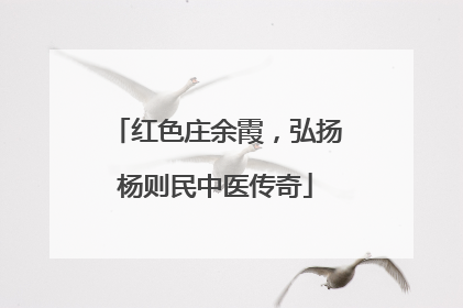 红色庄余霞，弘扬杨则民中医传奇