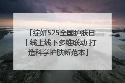 绽妍525全国护肤日丨线上线下多维联动 打造科学护肤新范本