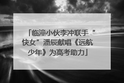临潼小伙李冲联手“快女”潘辰献唱《远航少年》为高考助力
