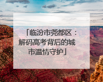临汾市尧都区：解码高考背后的城市温情守护