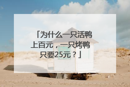 为什么一只活鸭上百元，一只烤鸭只要25元？