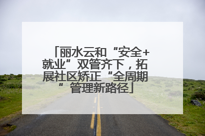 丽水云和“安全+就业”双管齐下，拓展社区矫正“全周期”管理新路径