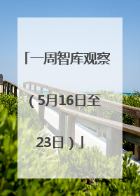 一周智库观察（5月16日至23日）