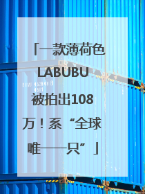一款薄荷色LABUBU被拍出108万！系“全球唯一一只”