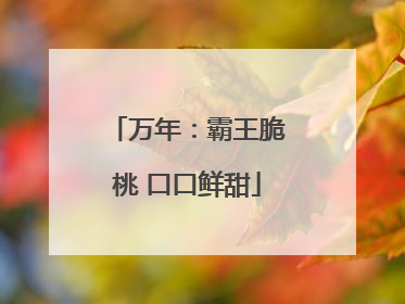万年：霸王脆桃 口口鲜甜