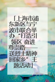 上海市浦东新区与宁波市联合举办“打造引领区 奋进尊崇路——送烈士精神回家乡”主题活动