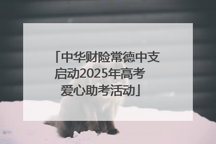 中华财险常德中支启动2025年高考爱心助考活动