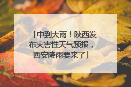 中到大雨！陕西发布灾害性天气预报，西安降雨要来了