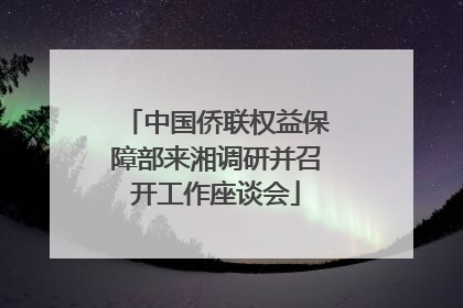 中国侨联权益保障部来湘调研并召开工作座谈会