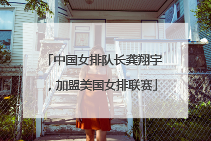 中国女排队长龚翔宇，加盟美国女排联赛