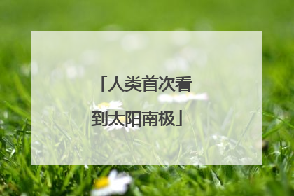 人类首次看到太阳南极