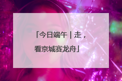 今日端午｜走，看京城赛龙舟