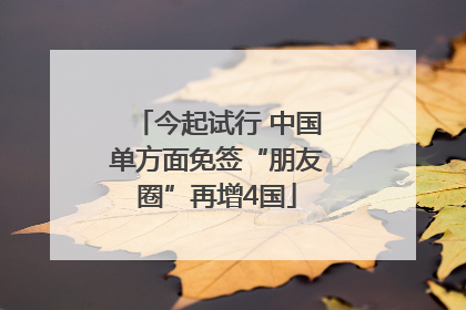 今起试行 中国单方面免签“朋友圈”再增4国