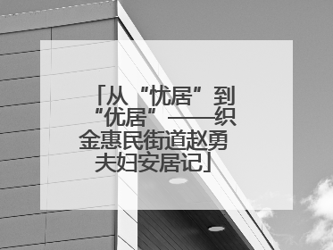 从“忧居”到“优居”——织金惠民街道赵勇夫妇安居记