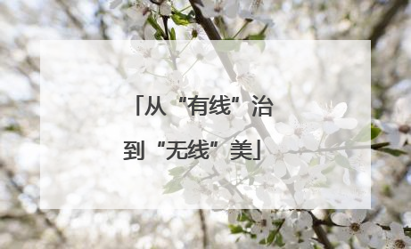 从“有线”治到“无线”美