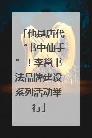 他是唐代“书中仙手”！李邕书法品牌建设系列活动举行