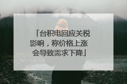 台积电回应关税影响，称价格上涨会导致需求下降