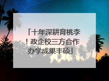 十年深耕育桃李！政企校三方合作办学成果丰硕