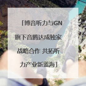 博音听力与GN旗下音腾达成独家战略合作 共拓听力产业新蓝海
