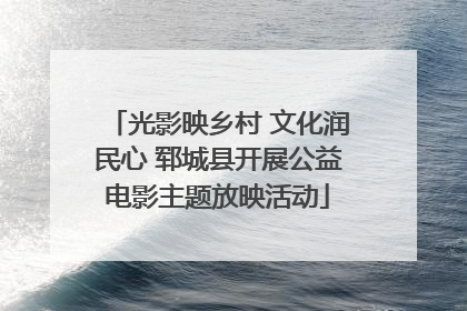 光影映乡村 文化润民心 郓城县开展公益电影主题放映活动