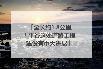 全长约1.8公里！平谷这处道路工程建设有重大进展