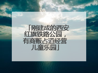 刚建成的西安红旗铁路公园，有商贩占道经营儿童乐园