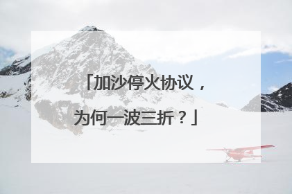 加沙停火协议，为何一波三折？