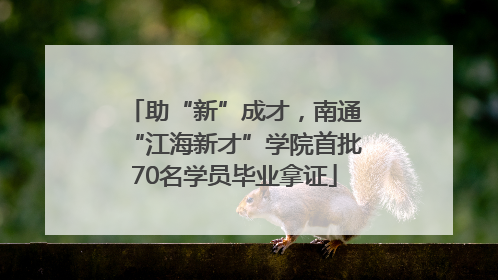 助“新”成才，南通“江海新才”学院首批70名学员毕业拿证