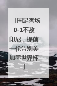 国足客场0-1不敌印尼，提前一轮告别美加墨世界杯