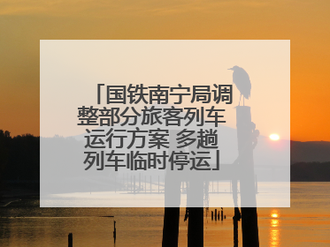 国铁南宁局调整部分旅客列车运行方案 多趟列车临时停运